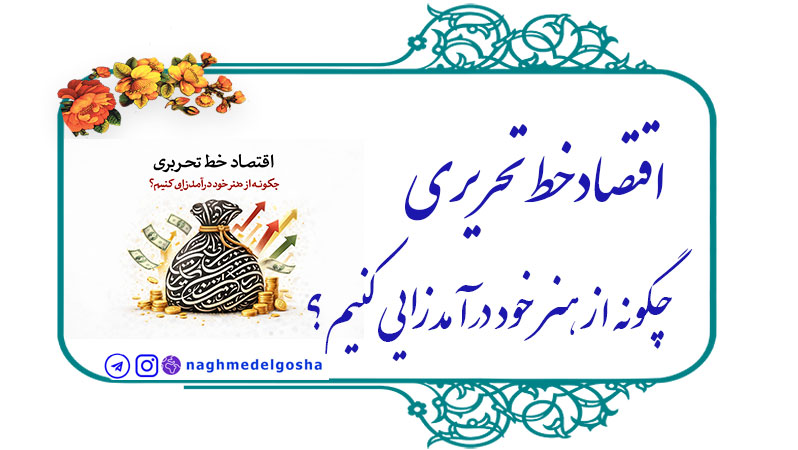 اقتصاد خط تحریری: چگونه از هنر خود درآمدزایی کنیم؟,پیش‌نیازها و مهارت‌های ضروری برای ورود به بازار کار خوشنویسی,روش‌های درآمدزایی از خوشنویسی